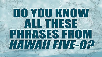 Do You Know All These Phrases From Hawaii Five-0?